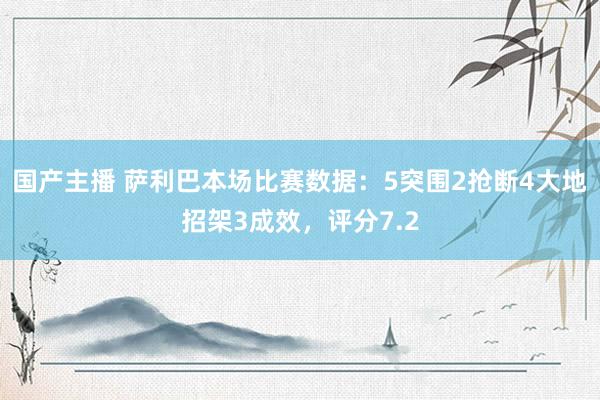 国产主播 萨利巴本场比赛数据：5突围2抢断4大地招架3成效，评分7.2