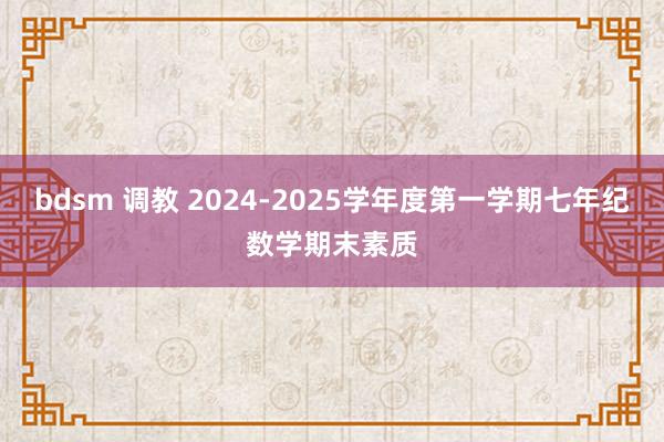 bdsm 调教 2024-2025学年度第一学期七年纪数学期